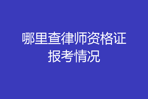 哪里查律师资格证报考情况