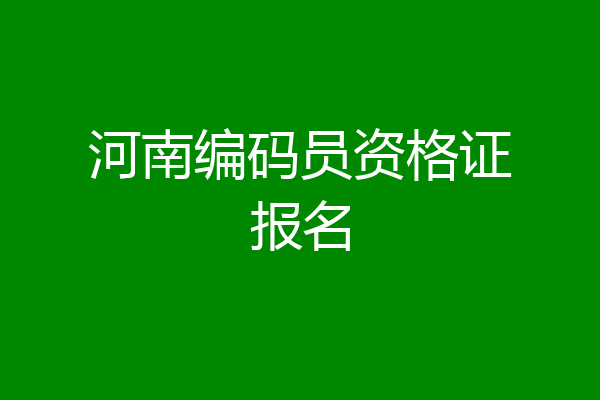 河南编码员资格证报名