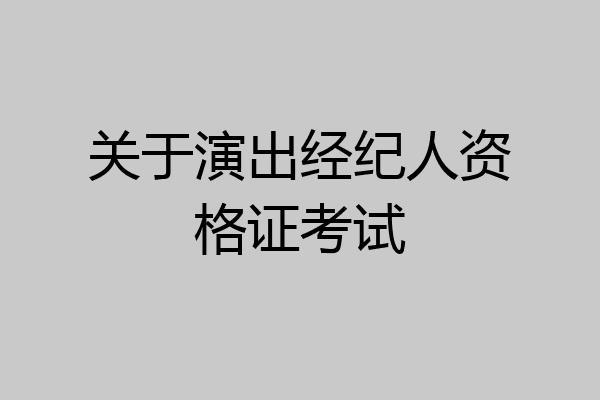 关于演出经纪人资格证考试