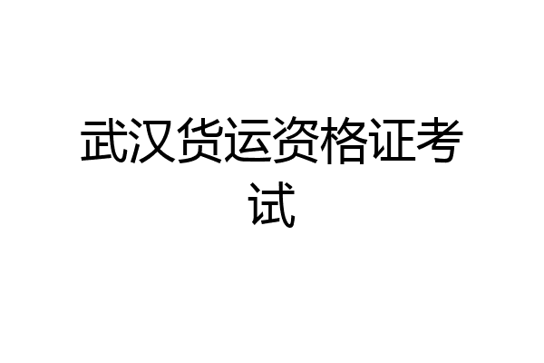 武汉货运资格证考试