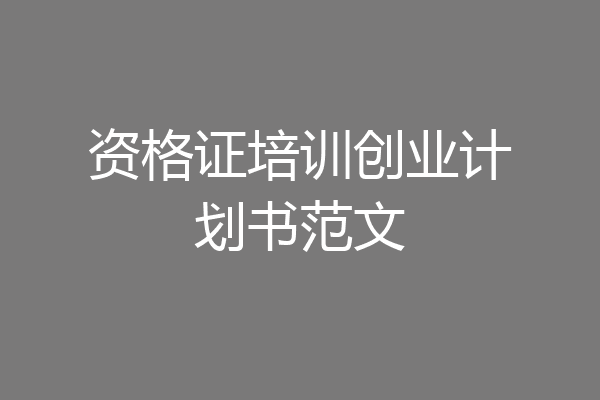 资格证培训创业计划书范文