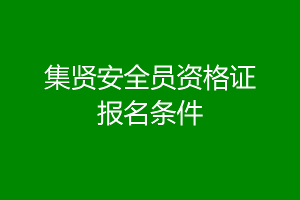集贤安全员资格证报名条件