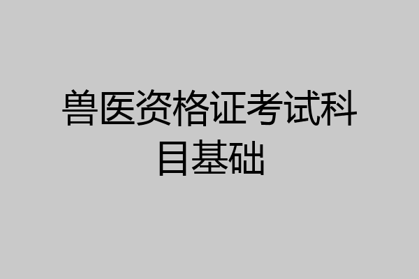 兽医资格证考试科目基础