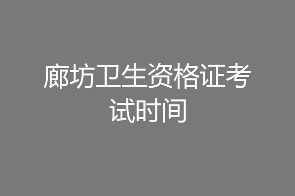 廊坊卫生资格证考试时间
