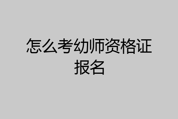 怎么考幼师资格证报名