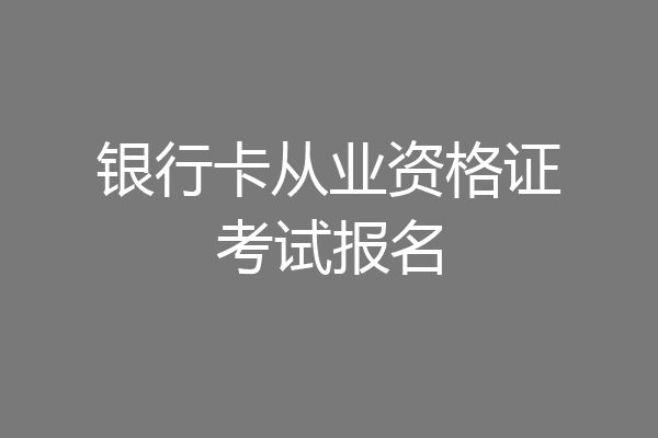 银行卡从业资格证考试报名