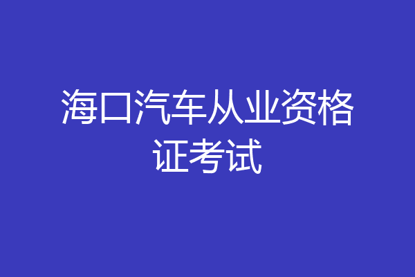 海口汽车从业资格证考试