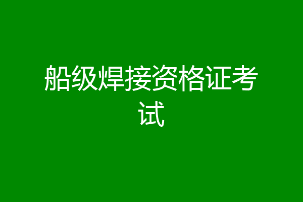 船级焊接资格证考试