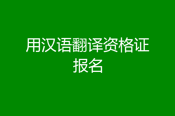 用汉语翻译资格证报名