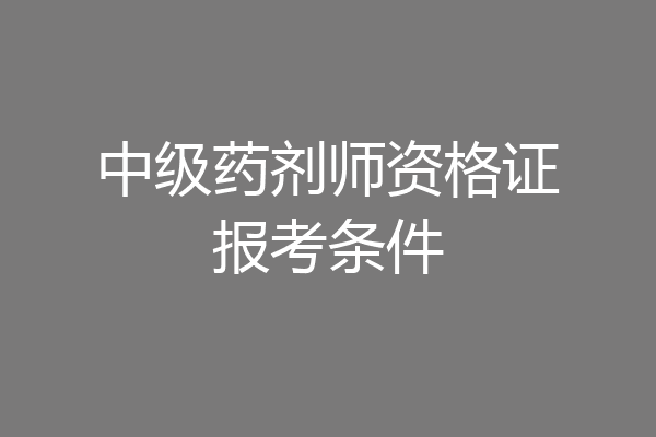中级药剂师资格证报考条件