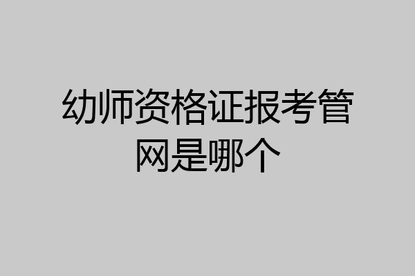 幼师资格证报考管网是哪个