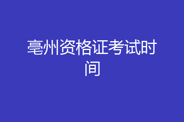 亳州资格证考试时间