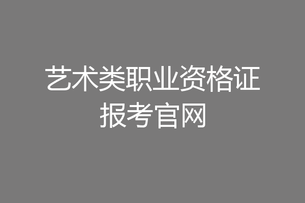 艺术类职业资格证报考官网