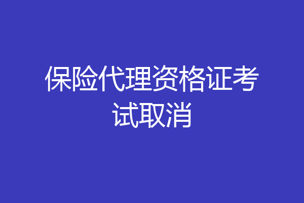 保险代理资格证考试取消
