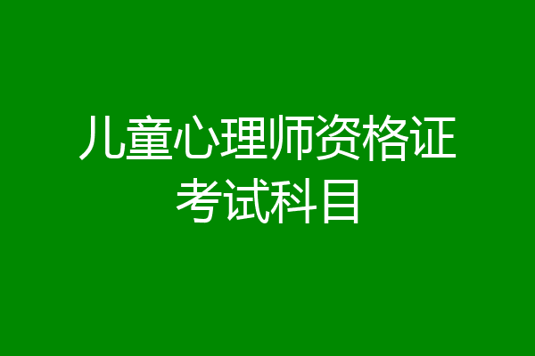 儿童心理师资格证考试科目