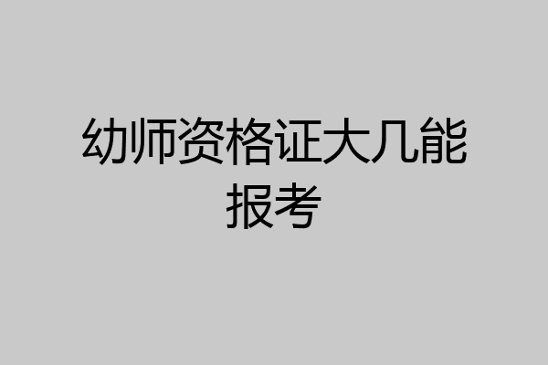 幼师资格证大几能报考