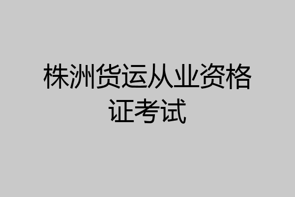株洲货运从业资格证考试