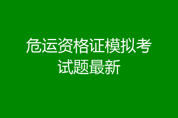危运资格证模拟考试题最新