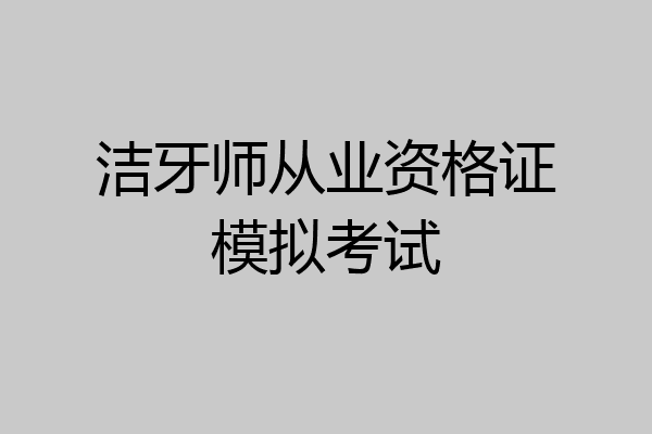 洁牙师从业资格证模拟考试