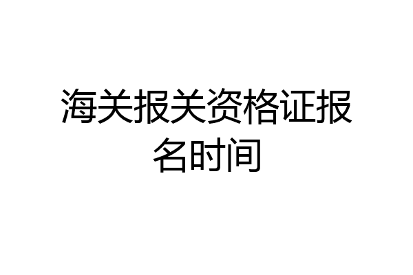 海关报关资格证报名时间