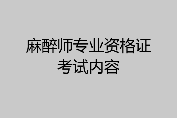 麻醉师专业资格证考试内容