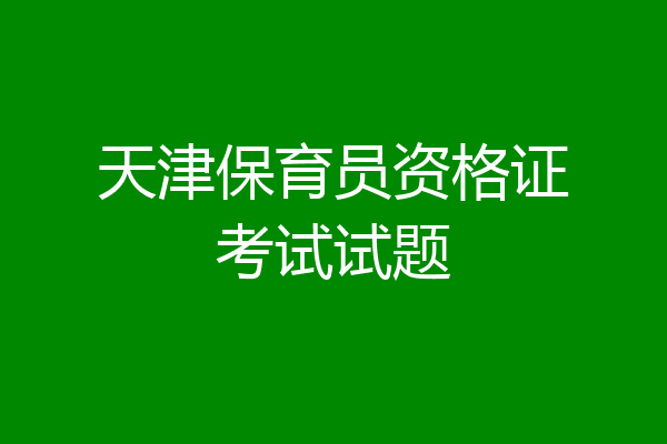 天津保育员资格证考试试题