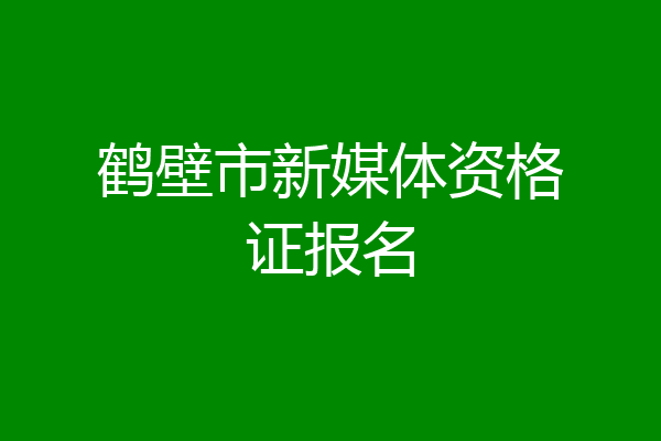 鹤壁市新媒体资格证报名
