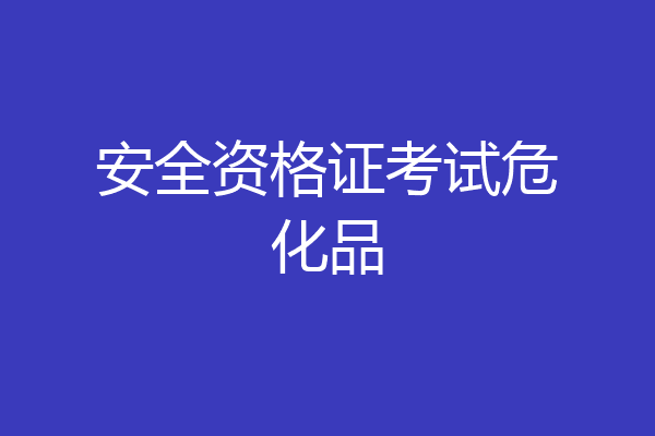 安全资格证考试危化品