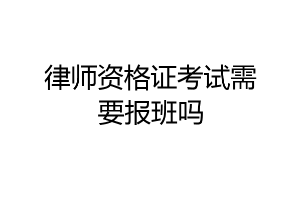 律师资格证考试需要报班吗