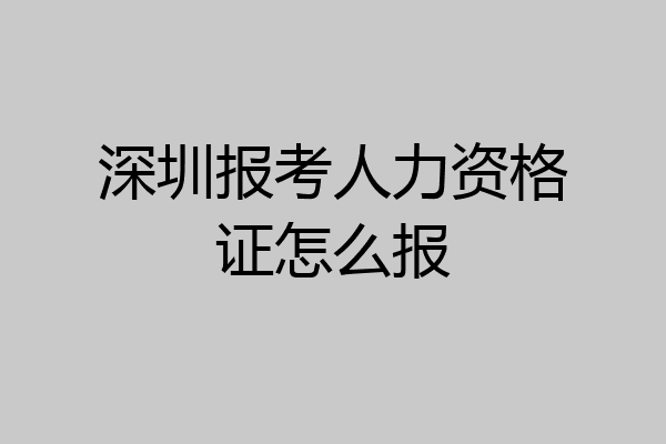 深圳报考人力资格证怎么报