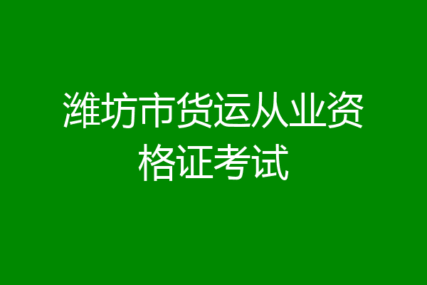 潍坊市货运从业资格证考试