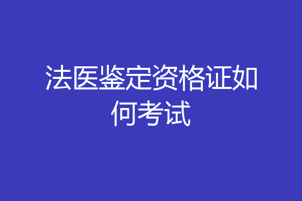 法医鉴定资格证如何考试