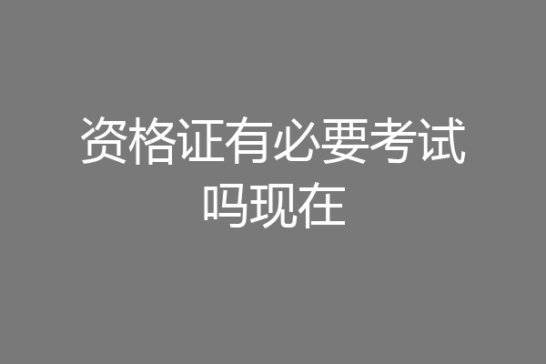 资格证有必要考试吗现在