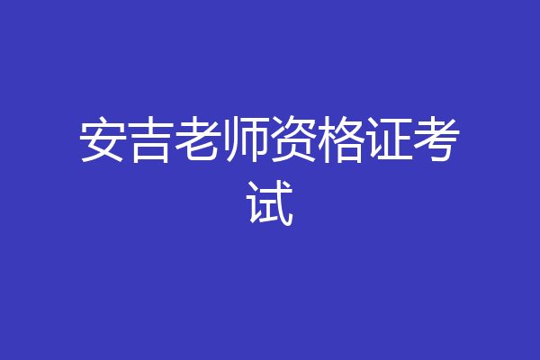 安吉老师资格证考试
