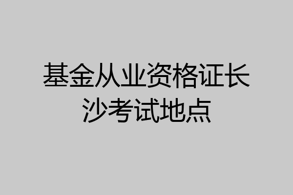 基金从业资格证长沙考试地点