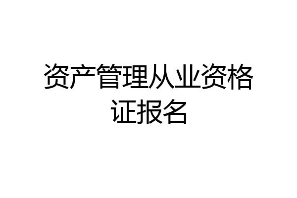 资产管理从业资格证报名