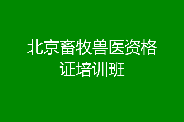 北京畜牧兽医资格证培训班
