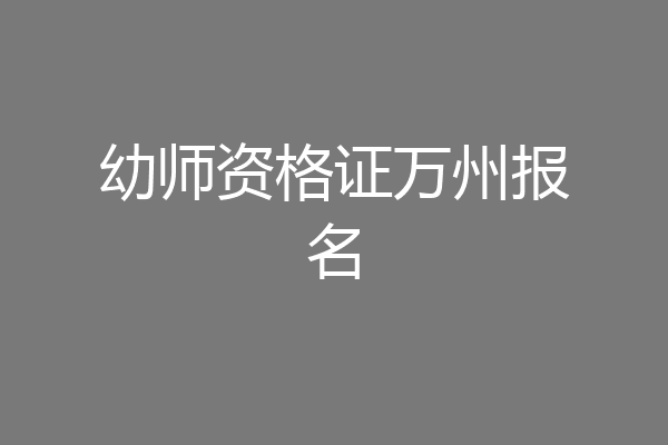 幼师资格证万州报名