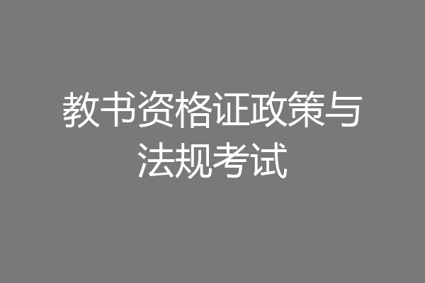 教书资格证政策与法规考试