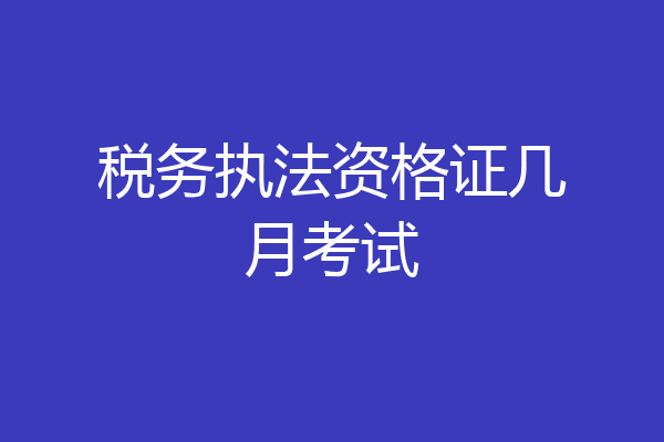 税务执法资格证几月考试