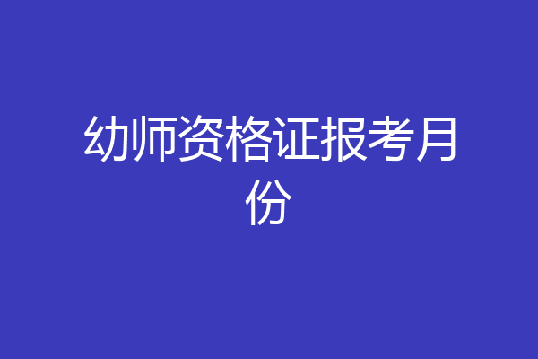 幼师资格证报考月份