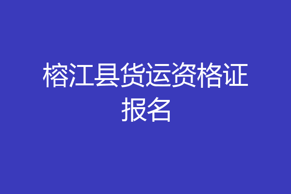 榕江县货运资格证报名