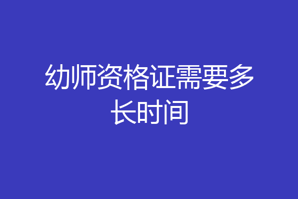 幼师资格证需要多长时间