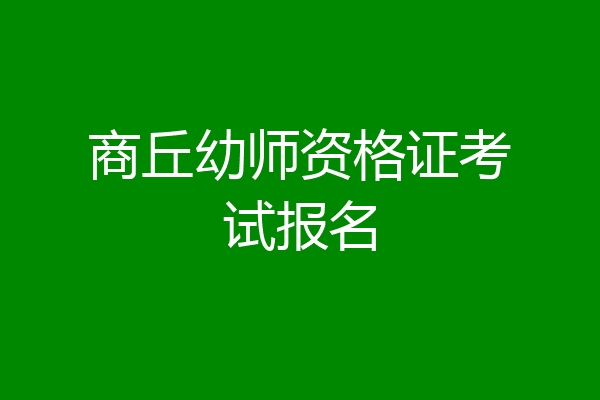 商丘幼师资格证考试报名