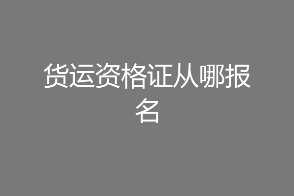 货运资格证从哪报名