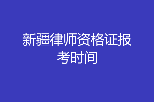 新疆律师资格证报考时间