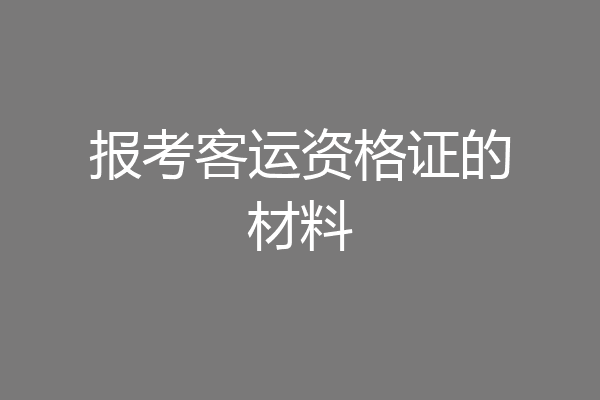 报考客运资格证的材料