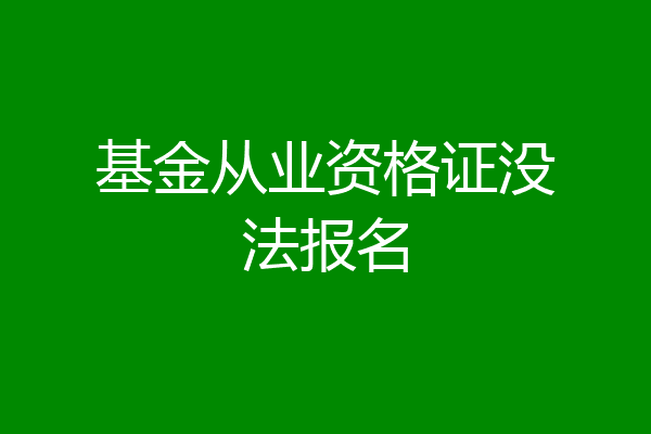 基金从业资格证没法报名
