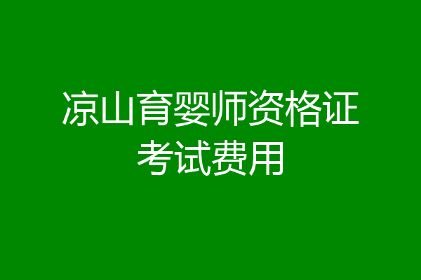 凉山育婴师资格证考试费用