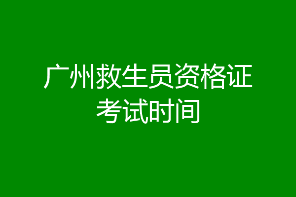 广州救生员资格证考试时间